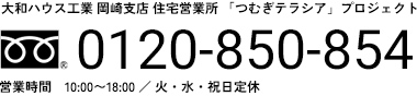 大和ハウス工業 岡崎支店 住宅営業所 「つむぎテラシア」プロジェクト 0120-850-854 営業時間　10:00?18:00 ／ 火?水?祝日定休