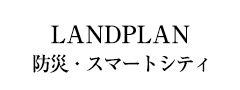 landplan　防災?スマートシティ