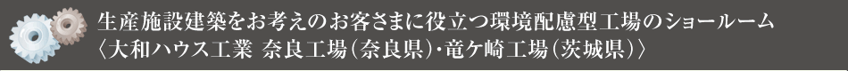 生産施設建築をお考えのお客さまに役立つ環境配慮型工場のショールーム〈大和ハウス工業 奈良工場（奈良県）?竜ケ崎工場（茨城県）〉