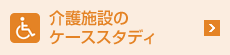 介護(hù)施設(shè)のケーススタディ