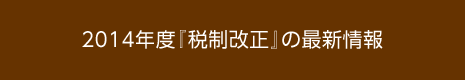 2014年度『稅制改正』の最新情報