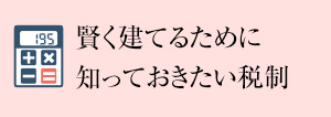 賢く建てるために知っておきたい稅制