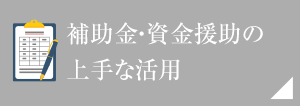 補(bǔ)助金?資金援助の上手な活用