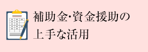 補(bǔ)助金?資金援助の上手な活用