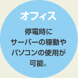 オフィス 停電時にサーバーの稼動やパソコンの使用が可能。