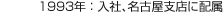 1993年：入社、名古屋支店に配屬