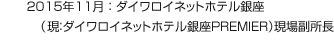 2015年11月：ダイワロイネットホテル銀座（現：ダイワロイネットホテル銀座PREMIER）現場副所長