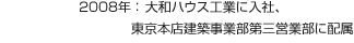 2008年：大和ハウス工業(yè)に入社、東京本店建築事業(yè)部第三営業(yè)部に配屬