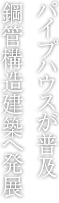 パイプハウスが普及鋼管構(gòu)造建築へ発展