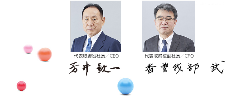 代表取締役社長/CEO、COO 芳井 敬一　代表取締役副社長/CFO 香曽我部 武