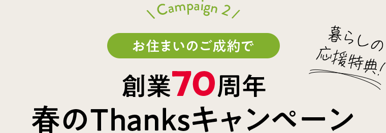 Campaign 2 お住まいのご成約で 創業70周年春のThanksキャンペーン