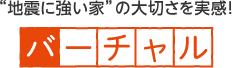 “地震に強い家”の大切さを実感！ バーチャル