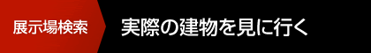 展示場(chǎng)検索 実際の建物を見に行く