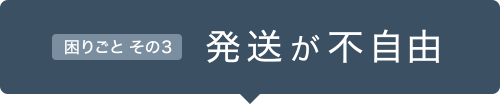 困りごと その3 発送が不自由