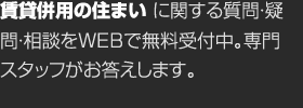 賃貸併用の住まいに関する質(zhì)問?疑問?相談をWEBで無料受付中。専門スタッフがお答えします。