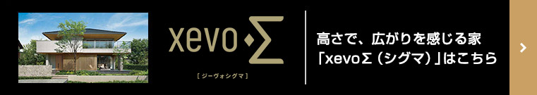 高さで、広がりを感じる家「xevoΣ（シグマ）」はこちら