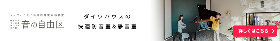 ダイワハウスの快適防音室＆靜音室「音の自由區(qū)」 詳しくはこちら