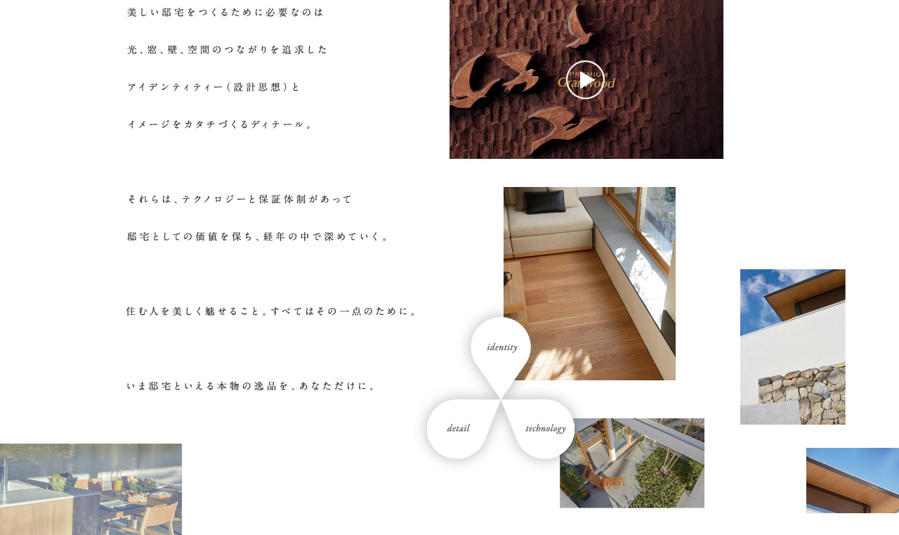 美しい邸宅をつくるために必要なのは光、窓、壁、空間のつながりを追及したアイデンティティー（設(shè)計(jì)思想）とイメージをカタチづくるディティール。それらは、テクノロジーと保証體制があって邸宅としての価値を保ち、経年の中で深めていく。住む人を美しく魅せること。すべてはその一點(diǎn)のために。いま邸宅といえる本物の逸品を、あなただけに。