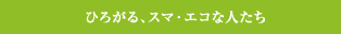 ひろがる、スマ?エコな人たち