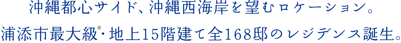 沖縄都心サイド、沖縄西海岸を望むロケーション。浦添市最大級?地上15階建て全168邸のレジデンス誕生。