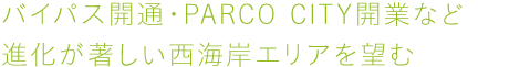 バイパス開通?PARCO CITY開業(yè)など進化が著しい西海岸エリアを望む