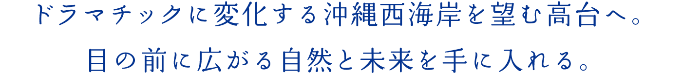 ドラマチックに変化する沖縄西海岸を望む高臺へ。目の前に広がる自然と未來を手に入れる。