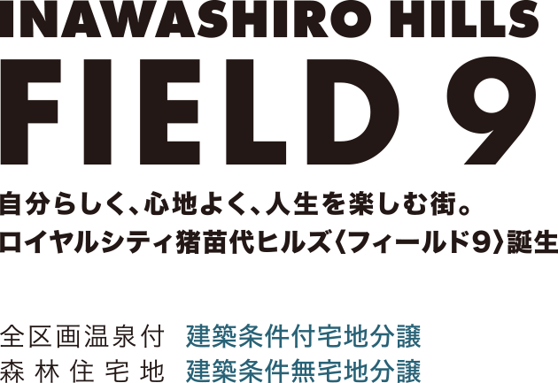 INAWASHIRO〈FIELD 9〉 自分らしく、心地よく、人生を楽しむ街。ロイヤルシティ豬苗代ヒルズ〈フィールド9〉誕生　全區畫溫泉付：建築條件付宅地分譲　森林住宅地：建築條件無宅地分譲