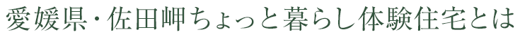 愛媛県?佐田岬ちょっと暮らし體験住宅とは