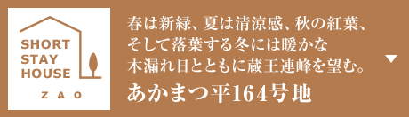 春は新緑、夏は清涼感、秋の紅葉、そして落葉する冬には暖かな木漏れ日とともに蔵王連峰を望む。 あかまつ平164號地