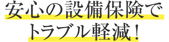 安心の設備保険でトラブル軽減！