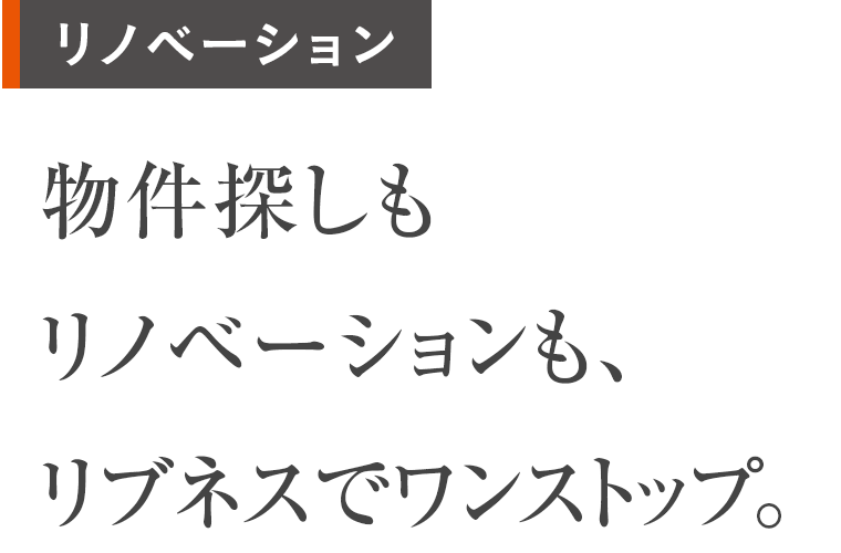 リノベーション 物件探しもリノベーションも、リブネスでワンストップ。