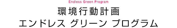 環(huán)境行動計畫エンドレス グリーン プログラム
