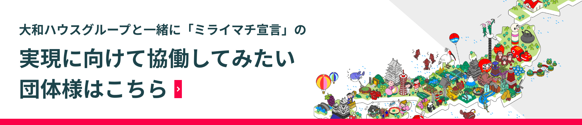 大和ハウスグループと一緒に「ミライマチ宣言」の実現(xiàn)に向けて協(xié)働してみたい団體様はこちら