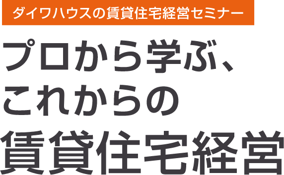 ダイワハウスの賃貸住宅経営セミナー　プロから學ぶ、これからの賃貸住宅経営