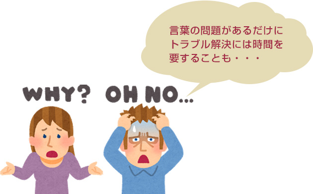 言葉の問題があるだけにトラブル解決には時間を要することも…