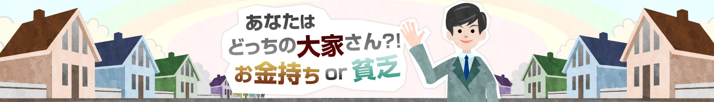 あなたはどっちの大家さん?! お金持ち or 貧乏