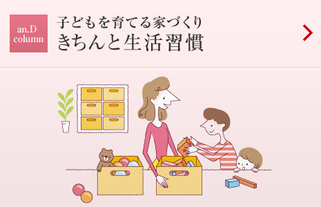 an.D Cloumn：子どもを育てる家づくりきちんと生活習慣