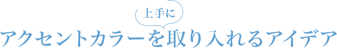 アクセントカラーを上手に取り入れるアイデア