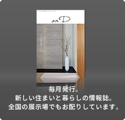 毎月発行。新しい住まいと暮らしの情報誌。全國の展示場でもお配りしています。