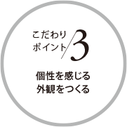 こだわりポイント3 個性を感じる外観をつくる