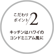 こだわりポイント2 キッチンはハワイのコンドミニアム風(fēng)に