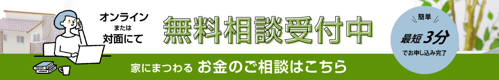 オンラインまたは対面にて無料相談受付中　家にまつわるお金のご相談はこちら