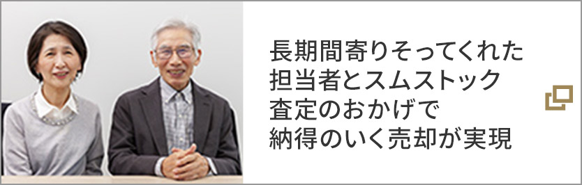 長期間寄りそってくれた擔當者とスムストック査定のおかげで納得のいく売卻が実現