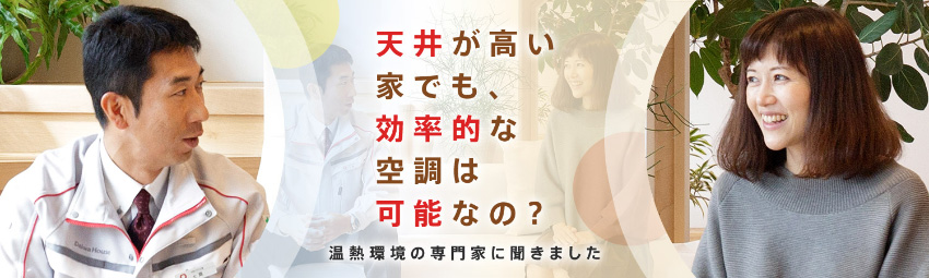 天井が高い家でも、効率的な空調(diào)は可能なの？～溫熱環(huán)境の専門家に聞きました～