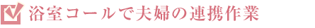 浴室コールで夫婦の連攜作業