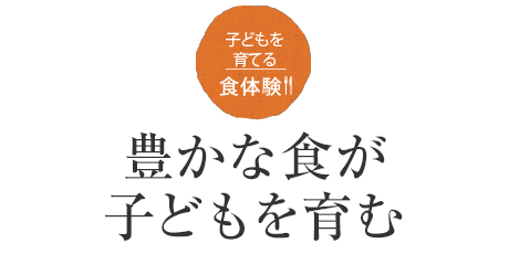 子どもを育てる食體験！！豊かな食が子どもを育む