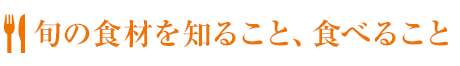 旬の食材を知ること、食べること