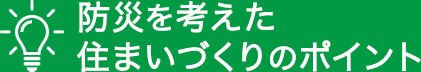 防災を考えた住まいづくりのポイント