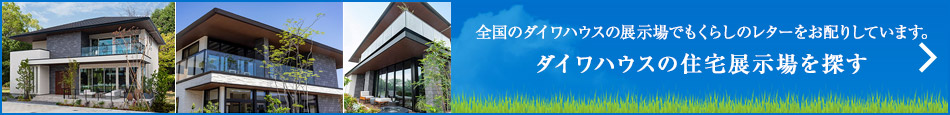 全國のダイワハウスの展示場でもくらしのレターをお配りしています。ダイワハウスの住宅展示場を探す