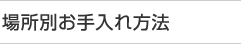 場(chǎng)所別お手入れ方法